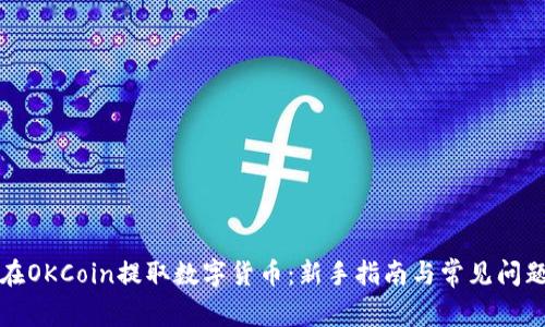 如何在OKCoin提取数字货币：新手指南与常见问题解答