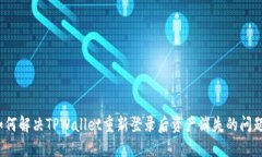 如何解决TPWallet重新登录后资产消失的问题？