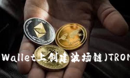 如何在TPWallet上创建波场链（TRON Chain）