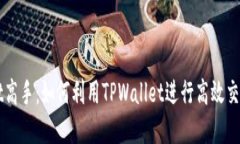 发现TPWallet高手：如何利用TPWallet进行高效交易与