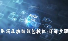 如何安全地取消区块链钱包授权：详解步骤与最