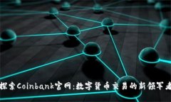 探索Coinbank官网：数字货币交易的新领军者