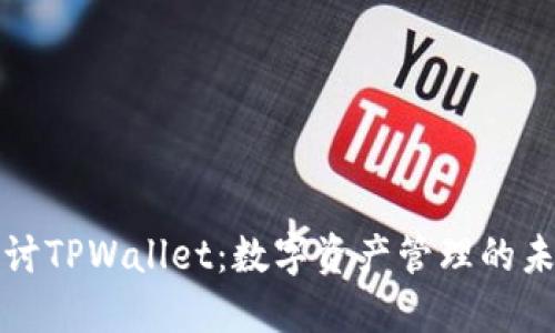 深入探讨TPWallet：数字资产管理的未来之路