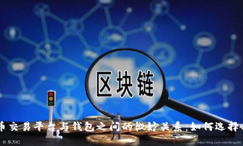 虚拟币交易平台与钱包之间的微妙关系：如何选择与使用