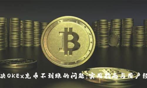 如何解决OKEx充币不到账的问题：实用指南与用户经验分享
