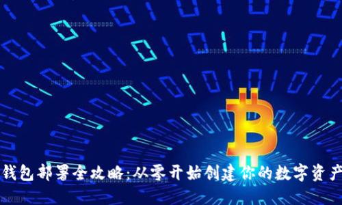 区块链钱包部署全攻略：从零开始创建你的数字资产护卫者