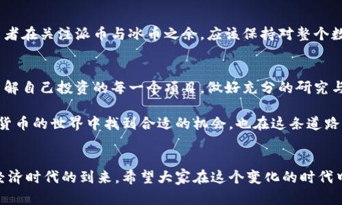 派币与冰币哪个更值钱？探寻数字货币的价值之源

派币, 冰币, 数字货币, 投资/guanjianci

引言：数字货币的崛起
随着科技的发展，数字货币逐渐走入我们的生活。派币（Pi Network）和冰币（Icecoin）作为其中两个较为知名的数字货币，各自在自己的领域内占据了一席之地。但是，派币与冰币哪个更值钱？这个问题不仅仅是关于数字资产的简单比较，更是对数字经济、市场动态和未来趋势的一次深刻探讨。

什么是派币和冰币？
在讨论它们的价值之前，我们首先要明白它们是什么。派币是由一群斯坦福大学的毕业生创建的，目的是为了让普通用户也能够参与到加密货币挖矿中。用户通过移动设备参与矿池，同时也积极推广该项目，从而获得派币。而冰币是相对较新的项目，致力于建立一个去中心化的交易平台，主要用于在线交易和金融服务。

派币的优势与劣势
派币的最大优势在于它的用户友好性。通过简单的注册和日常签到，用户可以免费挖矿，尤其对许多没有技术背景的人来说，这是一个门槛较低的参与方式。此外，派币的愿景是创建一个全球性的经济生态系统，但由于其尚处在开发阶段，市场流通性相对较低，目前还未正式上线交易所。
然而，派币也面临着一些挑战。由于缺乏实际的市场表现以及对项目功能的广泛认知，它的价值在实际交易中尚未得到验证。此外，许多人对数字货币的合法性和未来发展持观望态度，担心其最终可能会沦为一个泡沫。

冰币的市场表现
与派币不同，冰币已在多个交易所上线并具有一定的市场流通性。因此，从投资角度来看，冰币的价值更容易进行评估和交易。冰币的目标是为用户提供一个安全、高效的交易平台，实现传统金融与数字货币的无缝对接。它的市场价格通常受到供需关系的影响，但它的最大挑战在于如何与其他众多竞争对手区分开来。
此外，冰币在技术层面上也不断进行创新，例如采用了更为先进的加密算法，提高了交易的安全性和效率。这样的技术进步，可能会吸引更多的投资者关注，进一步提升其市场价值。

价值评估：综合比较派币与冰币
我们将从多个维度对派币和冰币进行比较。首先是法律地位。由于派币尚未上市，因此其法律地位仍存在不确定性，而冰币已经在多个平台上线，法律地位较为清晰。
其次是市场流通性。投资者在选择数字货币时，流通性是非常重要的因素。冰币在现有市场中已经有一定的流通量，而派币的流通性几乎为零，这使得冰币在投资者眼中更具吸引力。
最后是社区支持。派币依托强大的社区宣传和用户体验，积累了相当数量的用户，而冰币也在积极扩展其用户基础。总体来说，在当前阶段，冰币由于实质性的市场表现和相对清晰的法律地位，更具投资价值。

未来展望：数字货币的潜力
尽管目前冰币在市场上表现更优，但数字货币市场的变化非常迅速。一日之计在于晨，今天的赢家未必明天仍然保持优势。正因如此，投资者在关注派币与冰币之余，应该保持对整个数字货币市场的敏锐度和洞察力。随着技术的进步与监管政策的落实，未来可能会出现新的赢家，甚至是现有的币种可能也会有新的飞跃。

总结：投资前的谨慎态度
综上所述，虽然冰币目前在市场上具备更高的流通性与价值，但派币所代表的志向与潜力同样值得关注。市场如战场，投资决策需谨慎。了解自己投资的每一个项目，做好充分的研究与准备，才能在未来的数字货币浪潮中占得先机。

无论选择派币还是冰币，都应保持理性投资的态度，脚踏实地，利用个人的判断力和市场信息做出合理的决策。希望所有投资者能在数字货币的世界中找到合适的机会，也在这条道路上走得更加稳健。

尾声：数字货币与社会变革
数字货币的发展不仅是技术的革新，更是社会经济结构的变革。随着越来越多的人参与到数字货币的生态系统中，我们正在见证一个新经济时代的到来。希望大家在这个变化的时代中，能够以开放的心态去拥抱未来，并为社会的可持续发展贡献自己的力量。