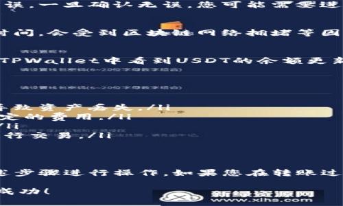 在将OKT（OKEx的原生代币）转到TPWallet之前，您需要确保已经在TPWallet上创建了一个账户并获取了您的TPWallet地址。以下是详细的步骤指南：

步骤 1：创建TPWallet账户
如果您还没有TPWallet账户，请下载TPWallet应用并按照指示进行注册。确保您妥善保存助记词，以备未来恢复账户。

步骤 2：获取TPWallet地址
登录到您的TPWallet账户，在应用界面找到您的钱包地址。复制该地址，它将用于接收OKT.

步骤 3：登录OKEx账户
接下来，登录到您的OKEx账户。在您的账户仪表板中，找到“资产”部分，这里列出了您所有的数字资产。

步骤 4：选择OKT进行转账
在资产列表中找到OKT，点击“提现”按钮。系统将要求您输入提现地址和提现金额。将之前复制的TPWallet地址粘贴到提现地址框中。

步骤 5：确认提现信息
在您输入提现金额后，请仔细检查所有信息，确保提现地址无误。一旦确认无误，您可能需要进行二次身份验证（如短信验证码或谷歌验证器），以确保安全。

步骤 6：提交提现请求
一切检查无误后，提交提现请求。请注意，提现可能需要一些时间，会受到区块链网络拥堵等因素的影响。通常，您可以在TPWallet中查看到转账进度。

步骤 7：等待确认
一旦您的OKT到达TPWallet，您会收到相应的通知。您可以在TPWallet中看到USDT的余额更新。

注意事项
在进行任何加密货币转账之前，请务必注意以下几点：
ul
    li确保您使用的是正确的网络和地址，任何错误都可能导致资产丢失。/li
    li了解提现费用，OKEx和TPWallet可能会对转账收取一定的费用。/li
    li转账之前确保您的OKEx账户有足够的余额进行提现。/li
    li使用安全的网络环境进行操作，避免在公共Wi-Fi下进行交易。/li
/ul

总结
将OKT转移到TPWallet是一个相对简单的过程，只需按照上述步骤进行操作。如果您在转账过程中遇到任何问题，请及时联系相关平台的客服以获取帮助。

希望以上信息对您有所帮助，祝您在加密货币的世界中取得成功！