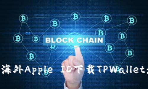 如何通过海外Apple ID下载TPWallet：全面指南