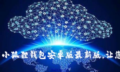 畅游数字世界：下载小狐狸钱包安卓版最新版，让您的数字资产更安全