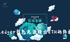 解决Ledger钱包无法转出ETH的终极指南