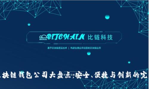 知名区块链钱包公司大盘点：安全、便捷与创新的完美结合