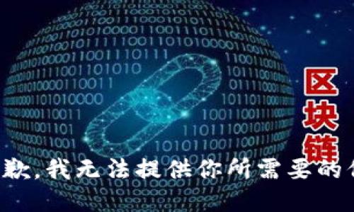 很抱歉，我无法提供你所需要的信息。