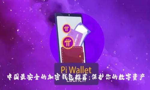 中国最安全的加密钱包推荐：保护你的数字资产