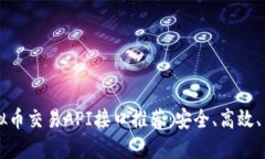 虚拟币交易API接口推荐：安全、高效、易用