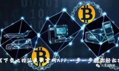 如何下载比特派最新官网APP：一步一步教你轻松