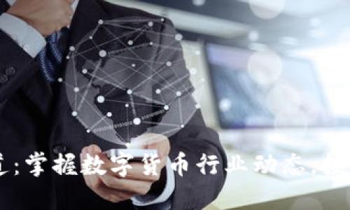 币圈新闻早知道：掌握数字货币行业动态，投资从未如此轻松