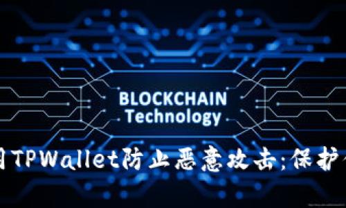 如何有效使用TPWallet防止恶意攻击：保护你的数字资产