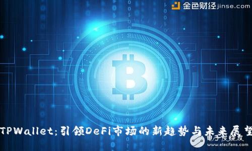 TPWallet：引领DeFi市场的新趋势与未来展望