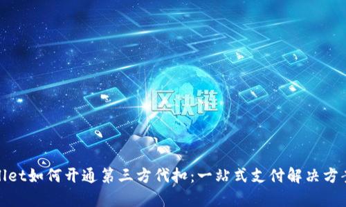 tpwallet如何开通第三方代扣：一站式支付解决方案解析