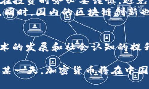 在中国，加密货币的意思是指利用密码学技术进行保护和交易的数字货币。加密货币的设计宗旨在于实现去中心化，保障用户交易的安全性和匿名性。与传统的法定货币（如人民币）不同，加密货币是基于区块链技术构建的，其特性使得它在全球范围内可以自由进行交易，而不受国家或地区的制约。

加密货币的定义与发展
加密货币最早由比特币在2009年引领，这种数字货币为区块链技术的现实应用奠定了基础。但在中国，加密货币的发展历程并不平坦，伴随着监管政策的不断变化。从初期的支持与关注，到后来的一系列禁令，中国的加密货币生态圈经历了巨大的波动。

加密货币在中国的法律地位
中国政府对加密货币的态度始终是相对谨慎的。从2013年开始，中国央行逐渐对比特币等加密货币进行监管，2017年更是全面禁止ICO（首次代币发行）和加密货币交易所的运营。政府的监管措施引发了市场的巨震，不少投资者面临风险。
尽管如此，许多中国的区块链企业和研究机构仍然在这一领域不断创新，致力于推动技术的应用与发展。这也反映出中国政府对区块链技术本身的认可，特别是在金融、供应链、数字身份等领域的潜力。

加密货币的应用场景
在中国，除了监管政策的严格限制，许多企业仍在开发与应用加密货币的相关技术。例如，在供应链管理中，利用区块链技术可以实现信息的透明化和不可篡改性的特性，提升供应链的效率与安全。
此外，数字人民币（DCEP）的推出，标志着中国在数字货币领域的重要进展。数字人民币是由中国央行发行的法定数字货币，虽然不是加密货币，但其背后的技术与机制与加密货币存在相似之处。

加密货币的风险与机遇
对于投资者而言，加密货币的波动性极大，虽然短期内可能带来丰厚的回报，但也伴随着相应的风险。正如古训所言，“一失足成千古恨”，在投资时务必要谨慎，避免因盲目跟风而造成不可逆的损失。
随着全球对加密货币的接受度提高，中国的加密货币市场仍然潜藏着机遇。比如，不少中国资本开始流入海外市场寻求更多的投资机会。同时，国内的区块链创新也有望推动技术的发展，促使加密货币生态的重新洗牌。

未来展望
未来，中国在加密货币及区块链技术的监管政策上可能会持续调整。虽然短期内对加密货币的全面禁止不太可能改变，但随着区块链技术的发展和社会认知的提升，政策也有可能变得更加开放。就像“冰冻三尺，非一日之寒”，加密货币在中国的未来仍需时间来磨合。

在这个过程中，投资者需要保持警惕，洞察市场变化，抓住机遇，同时要深入了解加密货币的特性和相关风险，做到未雨绸缪。也许未来的某一天，加密货币将在中国的金融世界中占据一席之地，而那一天的到来，需要的不仅是技术的发展，更需要时间的沉淀与社会的认可。