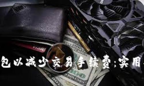 如何ETH钱包以减少交易手续费：实用指南与技巧