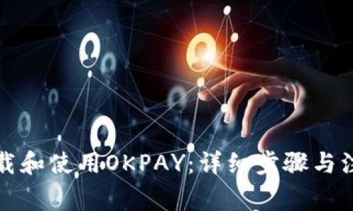 如何下载和使用OKPAY：详细步骤与注意事项