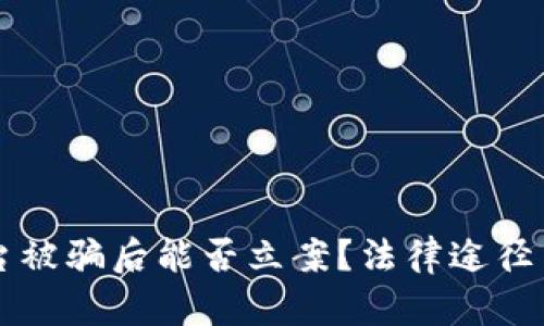区块链平台被骗后能否立案？法律途径与维权指南