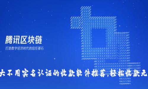 十大不用实名认证的收款软件推荐，轻松收款无忧！