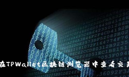如何在TPWallet区块链浏览器中查看交易信息