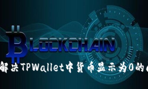 如何解决TPWallet中货币显示为0的问题？